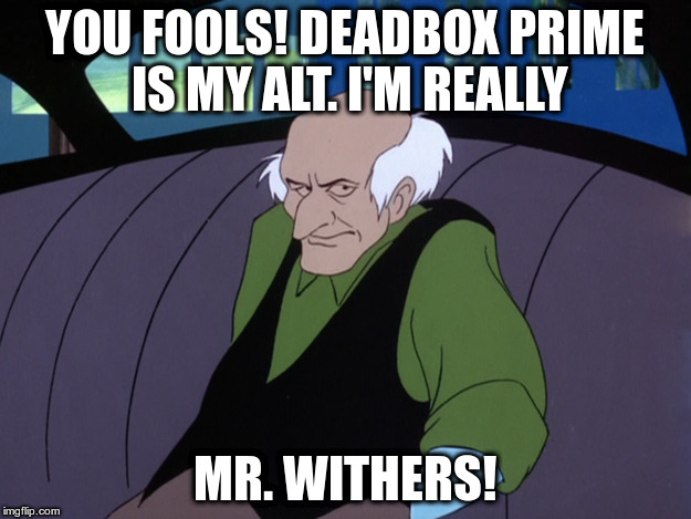 And I Would Have Gotten Away With It To... | YOU FOOLS! DEADBOX PRIME IS MY ALT. I'M REALLY; MR. WITHERS! | image tagged in mr withers | made w/ Imgflip meme maker