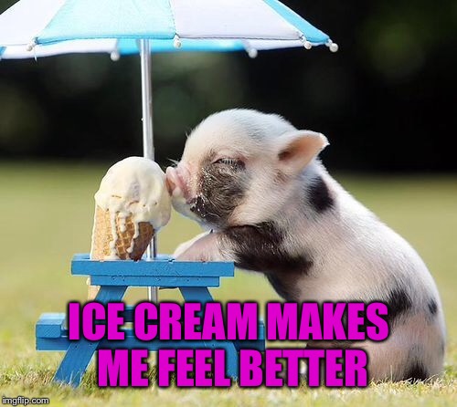 ICE CREAM MAKES ME FEEL BETTER | made w/ Imgflip meme maker