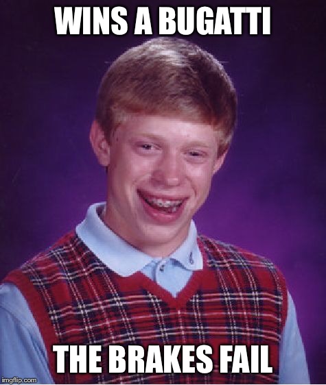 Bad Luck Brian Meme | WINS A BUGATTI THE BRAKES FAIL | image tagged in memes,bad luck brian | made w/ Imgflip meme maker