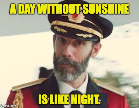 day without sunshine | A DAY WITHOUT SUNSHINE; IS LIKE NIGHT. | image tagged in captain obvious duh | made w/ Imgflip meme maker