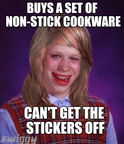 I bought a cheap cookie sheet and had this problem | BUYS A SET OF NON-STICK COOKWARE; CAN'T GET THE STICKERS OFF | image tagged in bad luck brianne brianna,cooking,baking,non-stick cookware,stickers | made w/ Imgflip meme maker