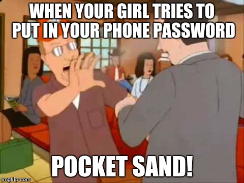 Pocket Sand | WHEN YOUR GIRL TRIES TO PUT IN YOUR PHONE PASSWORD; POCKET SAND! | image tagged in pocket sand | made w/ Imgflip meme maker