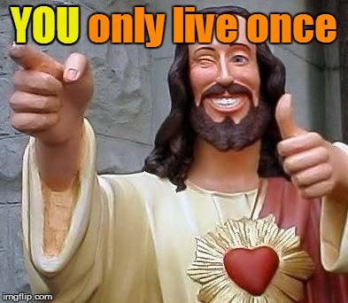 YOU only live once YOU | made w/ Imgflip meme maker