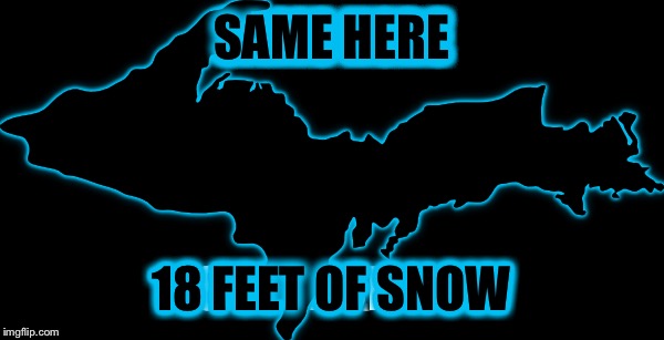 SAME HERE 18 FEET OF SNOW | made w/ Imgflip meme maker