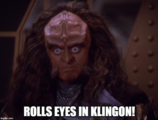 ROLLS EYES IN KLINGON! | image tagged in gowron,klingon,eye roll | made w/ Imgflip meme maker