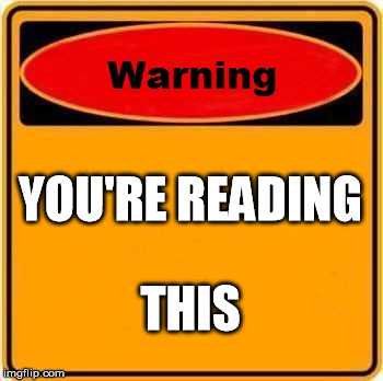 Warning Sign | YOU'RE READING; THIS | image tagged in memes,warning sign | made w/ Imgflip meme maker