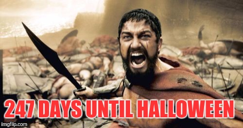 Sparta Leonidas Meme | 247 DAYS UNTIL HALLOWEEN | image tagged in memes,sparta leonidas | made w/ Imgflip meme maker