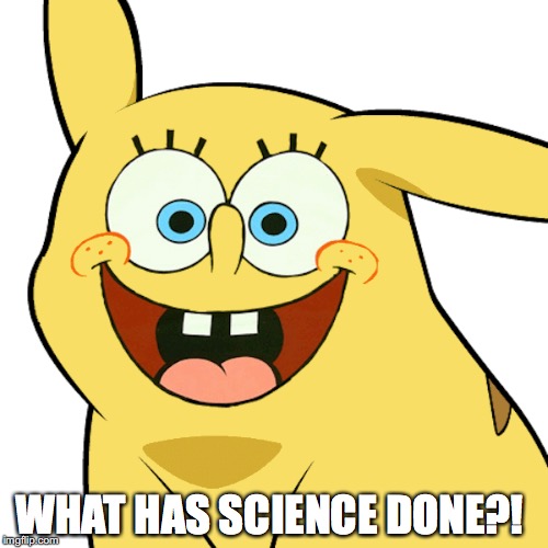 Pikapants | WHAT HAS SCIENCE DONE?! | image tagged in spongebob squarepants,nickelodeon,pikachu,pokemon,memes | made w/ Imgflip meme maker