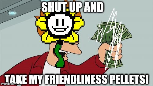 Shut Up And Take My Money Fry Meme | SHUT UP AND; TAKE MY FRIENDLINESS PELLETS! | image tagged in memes,shut up and take my money fry | made w/ Imgflip meme maker