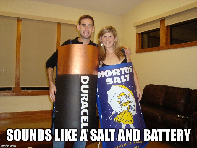 SOUNDS LIKE A SALT AND BATTERY | made w/ Imgflip meme maker