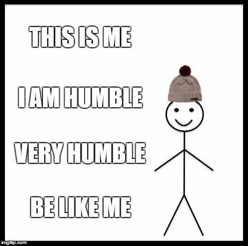 Be Like Bill Meme | THIS IS ME; I AM HUMBLE; VERY HUMBLE; BE LIKE ME | image tagged in memes,be like bill | made w/ Imgflip meme maker
