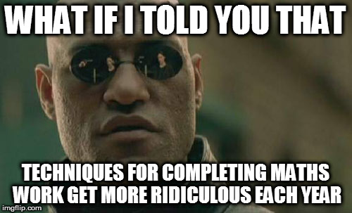 Matrix Morpheus Meme | WHAT IF I TOLD YOU THAT TECHNIQUES FOR COMPLETING MATHS WORK GET MORE RIDICULOUS EACH YEAR | image tagged in memes,matrix morpheus | made w/ Imgflip meme maker