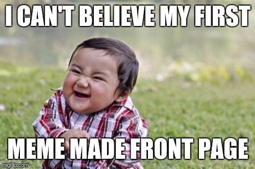 Evil Toddler Meme | I CAN'T BELIEVE MY FIRST MEME MADE FRONT PAGE | image tagged in memes,evil toddler | made w/ Imgflip meme maker