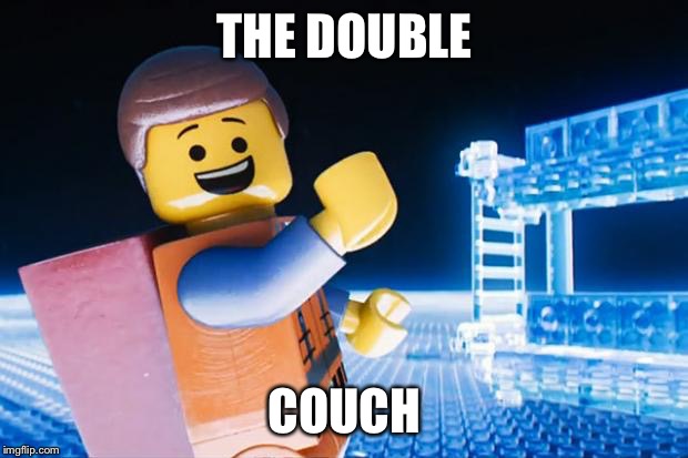 Lego Movie | THE DOUBLE; COUCH | image tagged in lego movie | made w/ Imgflip meme maker