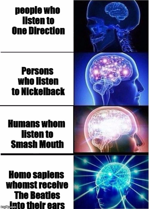 music expanding brain | people who listen to One Direction; Persons who listen to Nickelback; Humans whom listen to Smash Mouth; Homo sapiens whomst receive The Beatles into their ears | image tagged in expanding brain,boy bands,shrek,all star,nickelback,one direction meme | made w/ Imgflip meme maker