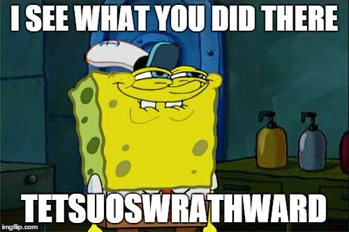 Don't You Squidward Meme | I SEE WHAT YOU DID THERE TETSUOSWRATHWARD | image tagged in memes,dont you squidward | made w/ Imgflip meme maker