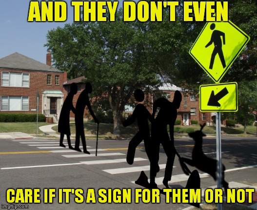 AND THEY DON'T EVEN CARE IF IT'S A SIGN FOR THEM OR NOT | made w/ Imgflip meme maker