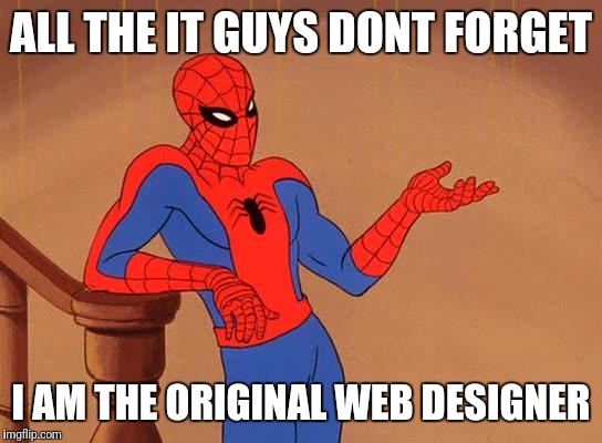 You know why I'm here Spiderman  | ALL THE IT GUYS DONT FORGET; I AM THE ORIGINAL WEB DESIGNER | image tagged in you know why i'm here spiderman | made w/ Imgflip meme maker