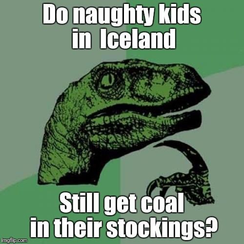 Philosoraptor | Do naughty kids in  Iceland; Still get coal in their stockings? | image tagged in memes,philosoraptor | made w/ Imgflip meme maker