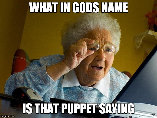 Grandma Finds The Internet Meme | WHAT IN GODS NAME IS THAT PUPPET SAYING | image tagged in memes,grandma finds the internet | made w/ Imgflip meme maker