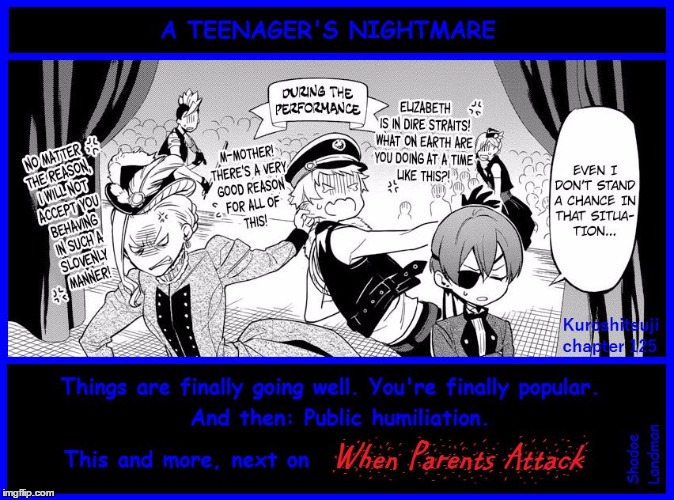 When Parents Attack | image tagged in when parents attack 1,black butler,public humiliation,teens,parents,yes that's my watermark | made w/ Imgflip meme maker