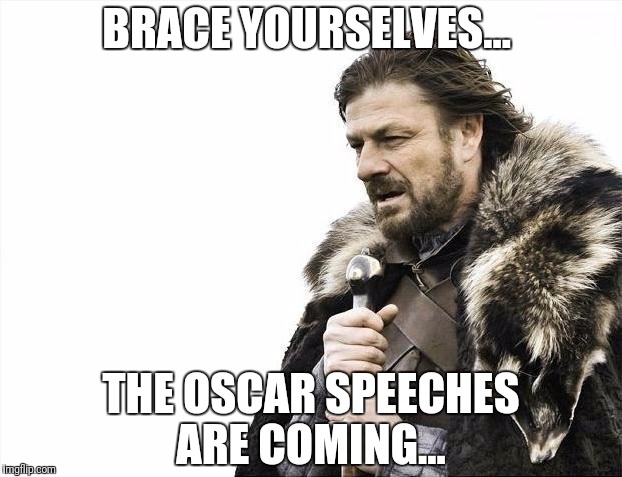 Brace Yourselves X is Coming | BRACE YOURSELVES... THE OSCAR SPEECHES ARE COMING... | image tagged in memes,brace yourselves x is coming | made w/ Imgflip meme maker