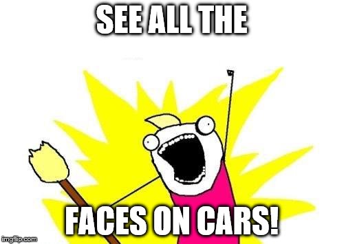 SEE ALL THE FACES ON CARS! | image tagged in memes,x all the y | made w/ Imgflip meme maker