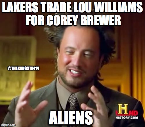 Ancient Aliens | LAKERS TRADE LOU WILLIAMS FOR COREY BREWER; @THEKANGSTA414; ALIENS | image tagged in memes,ancient aliens | made w/ Imgflip meme maker