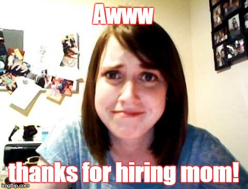 Awww thanks for hiring mom! | made w/ Imgflip meme maker