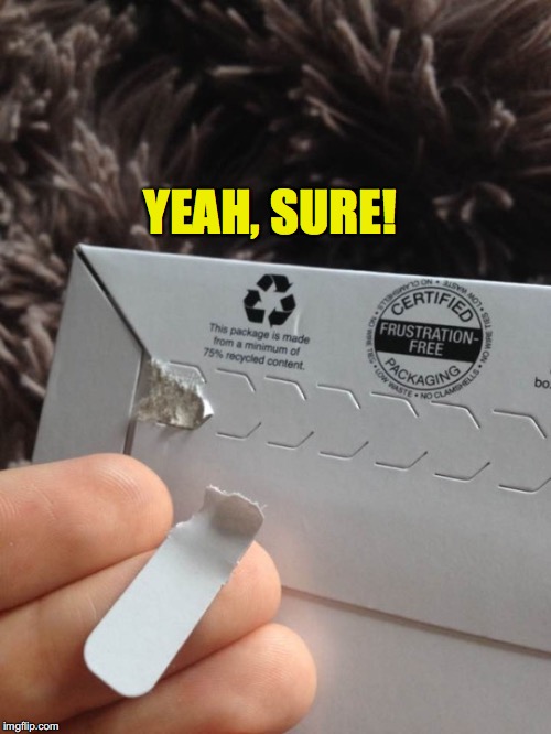 Safe Easy-To-Open Packaging | YEAH, SURE! | image tagged in frustrating,shipping | made w/ Imgflip meme maker