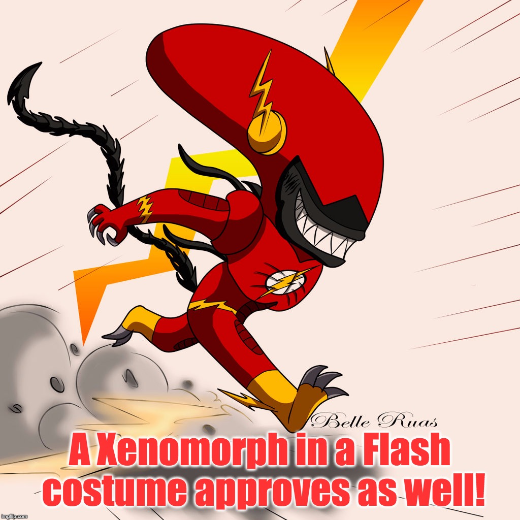 A Xenomorph in a Flash costume approves as well! | made w/ Imgflip meme maker