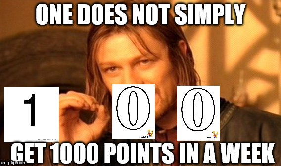 1000 points in 1 week! thanks guys! | ONE DOES NOT SIMPLY; GET 1000 POINTS IN A WEEK | image tagged in memes,one does not simply | made w/ Imgflip meme maker