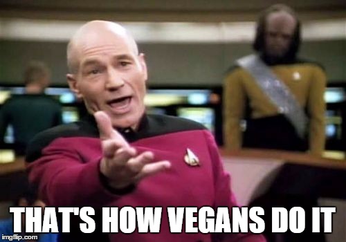 Picard Wtf Meme | THAT'S HOW VEGANS DO IT | image tagged in memes,picard wtf | made w/ Imgflip meme maker