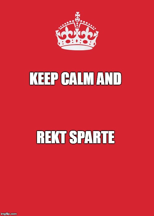 Keep Calm And Carry On Red Meme | KEEP CALM AND; REKT SPARTE | image tagged in memes,keep calm and carry on red | made w/ Imgflip meme maker