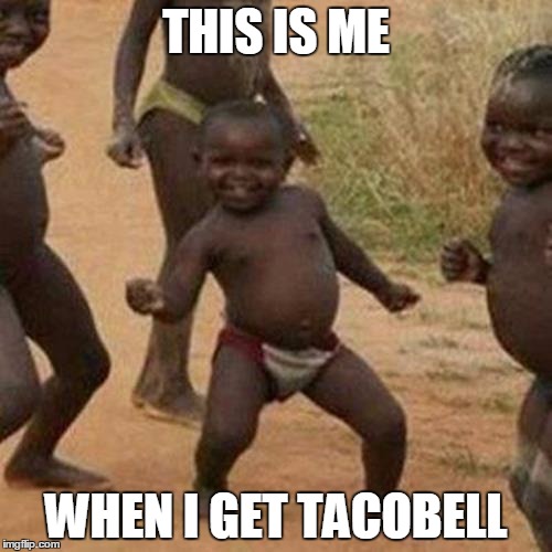 Third World Success Kid Meme | THIS IS ME; WHEN I GET TACOBELL | image tagged in memes,third world success kid | made w/ Imgflip meme maker