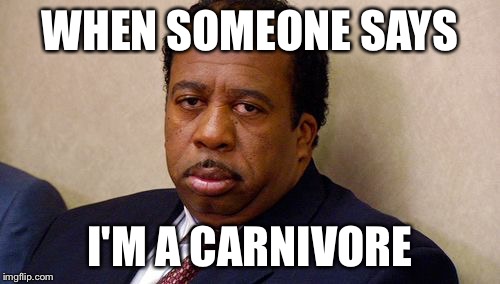 The Office | WHEN SOMEONE SAYS; I'M A CARNIVORE | image tagged in the office | made w/ Imgflip meme maker