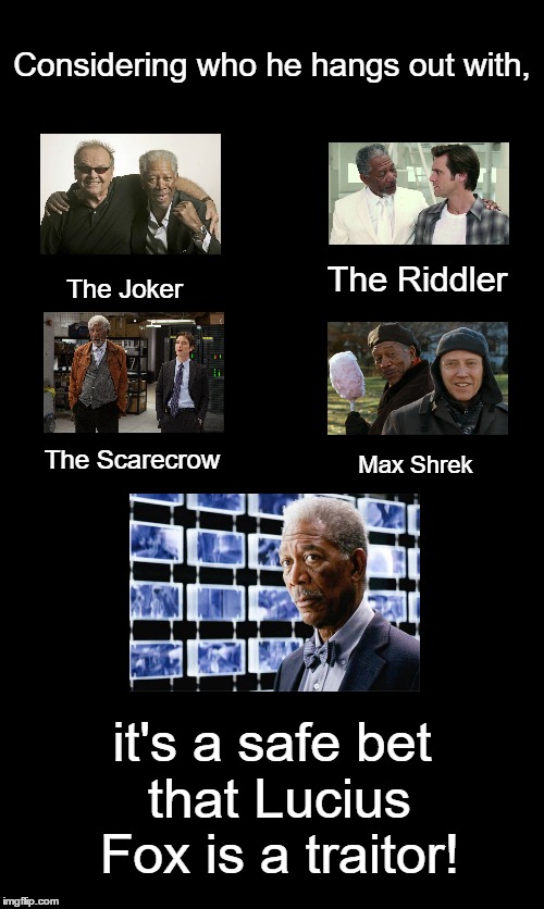 There's no denying it! | Considering who he hangs out with, The Joker; The Riddler; The Scarecrow; Max Shrek; it's a safe bet that Lucius Fox is a traitor! | image tagged in batman | made w/ Imgflip meme maker