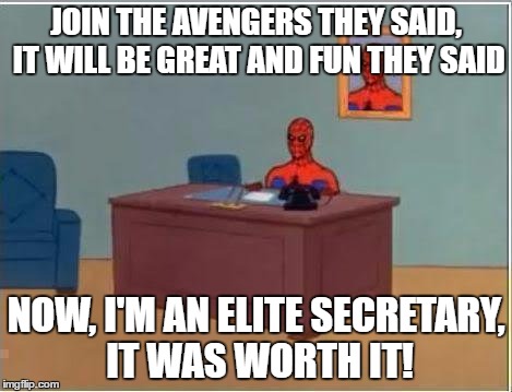 Spiderman Computer Desk Meme | JOIN THE AVENGERS THEY SAID, IT WILL BE GREAT AND FUN THEY SAID; NOW, I'M AN ELITE SECRETARY, IT WAS WORTH IT! | image tagged in memes,spiderman computer desk,spiderman | made w/ Imgflip meme maker