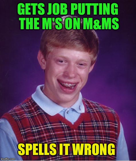 Bad Luck Brian Meme | GETS JOB PUTTING THE M'S ON M&MS SPELLS IT WRONG | image tagged in memes,bad luck brian | made w/ Imgflip meme maker