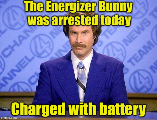 anchorman news update | The Energizer Bunny was arrested today; Charged with battery | image tagged in anchorman news update | made w/ Imgflip meme maker