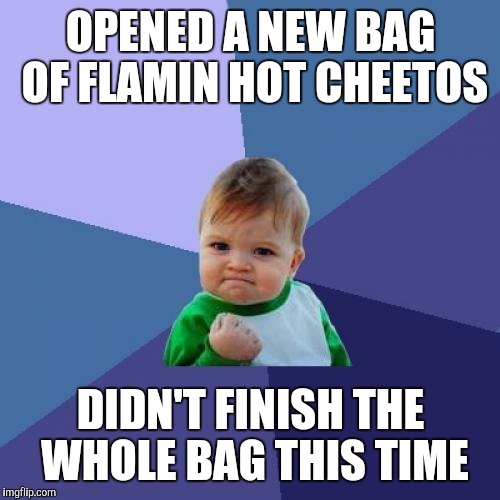 Success Kid Meme | OPENED A NEW BAG OF FLAMIN HOT CHEETOS DIDN'T FINISH THE WHOLE BAG THIS TIME | image tagged in memes,success kid | made w/ Imgflip meme maker