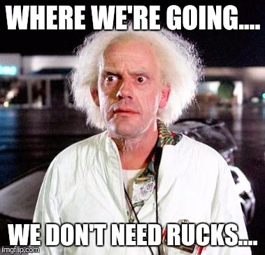 Doc Brown | WHERE WE'RE GOING.... WE DON'T NEED RUCKS.... | image tagged in doc brown | made w/ Imgflip meme maker
