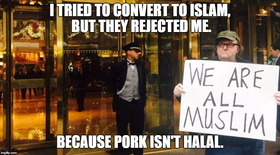 I TRIED TO CONVERT TO ISLAM, BUT THEY REJECTED ME. BECAUSE PORK ISN'T HALAL. | image tagged in moore muslim | made w/ Imgflip meme maker