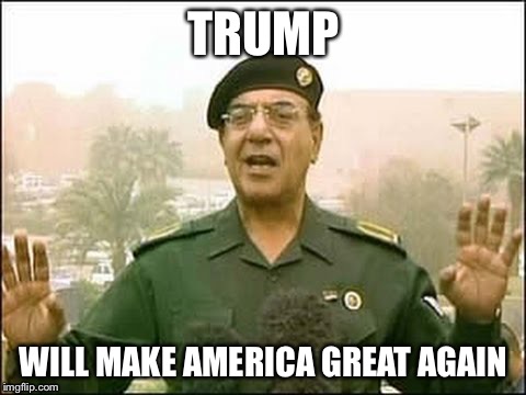 Iraqi minister of information | TRUMP; WILL MAKE AMERICA GREAT AGAIN | image tagged in iraqi minister of information | made w/ Imgflip meme maker