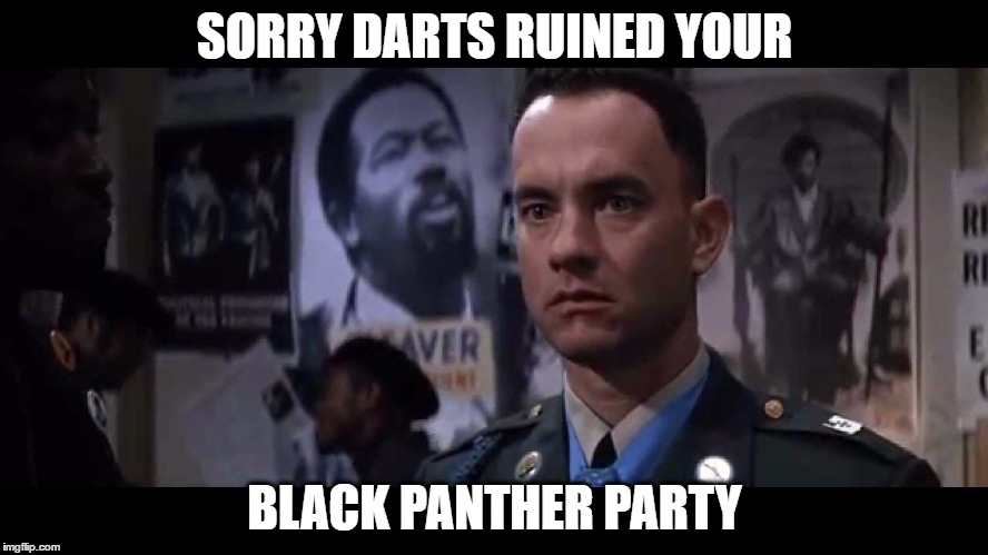 Forest Gump Black Panther | SORRY DARTS RUINED YOUR; BLACK PANTHER PARTY | image tagged in forest gump black panther | made w/ Imgflip meme maker