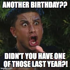 Angry Guido | ANOTHER BIRTHDAY?? DIDN'T YOU HAVE ONE OF THOSE LAST YEAR?! | image tagged in angry guido | made w/ Imgflip meme maker