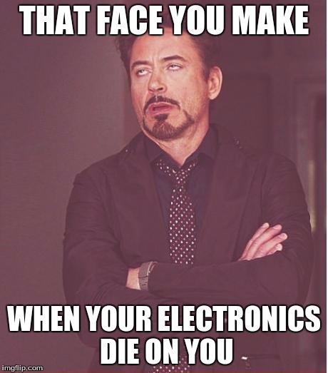 Face You Make Robert Downey Jr Meme | THAT FACE YOU MAKE; WHEN YOUR ELECTRONICS DIE ON YOU | image tagged in memes,face you make robert downey jr | made w/ Imgflip meme maker