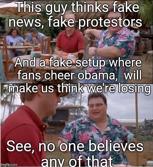 See, Nobody Cares | This guy thinks fake news, fake protestors; And a fake setup where fans cheer obama,  will make us think we're losing; See, no one believes any of that | image tagged in see nobody cares | made w/ Imgflip meme maker