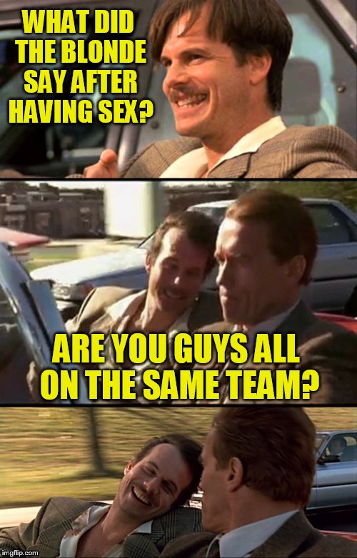 Bill Paxton Scummy Jokes (R.I.P) | WHAT DID THE BLONDE SAY AFTER HAVING SEX? ARE YOU GUYS ALL ON THE SAME TEAM? | image tagged in bill paxton scumy jokes,memes,true lies,simon,jokes,scumbag | made w/ Imgflip meme maker