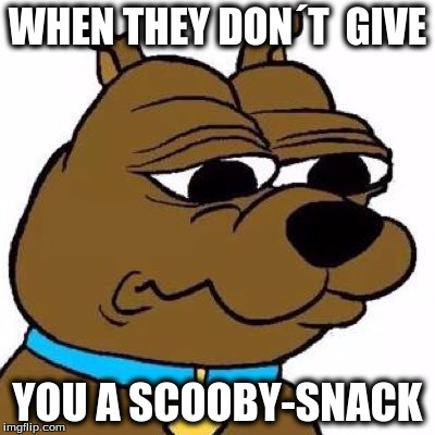 WHEN THEY DON´T  GIVE; YOU A SCOOBY-SNACK | made w/ Imgflip meme maker